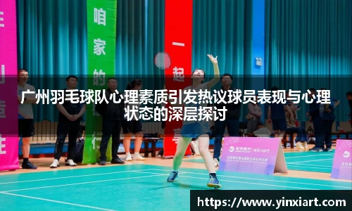 广州羽毛球队心理素质引发热议球员表现与心理状态的深层探讨